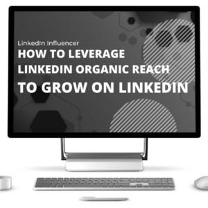 LinkedIn Influencer – How to Leverage LinkedIn Organic Reach to Grow on LinkedIn