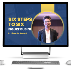 Six Steps to Six Figure Business By Himanshu Agarwal